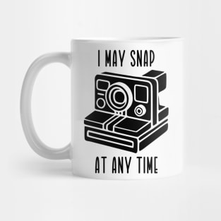 I May Snap At Any Time (black text) Mug